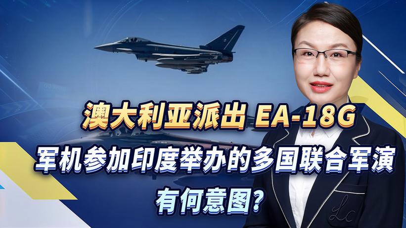 澳大利亚派出EA-18G军机参加印度举办的多国联合军演，有何意图？