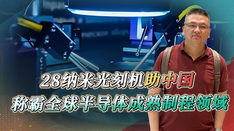 28纳米光刻机助中国称霸全球半导体成熟制程领域